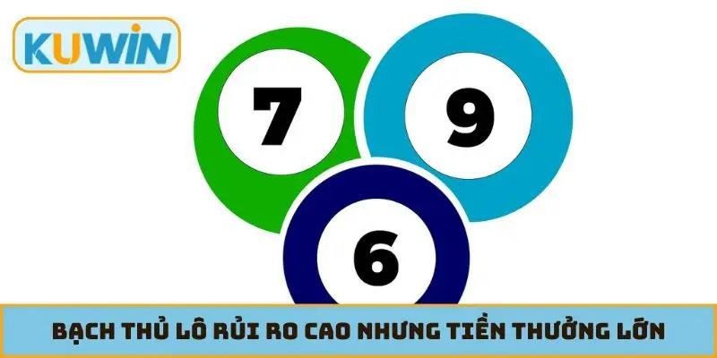 Bạch thủ lô rủi ro cao nhưng tiền thưởng lớn