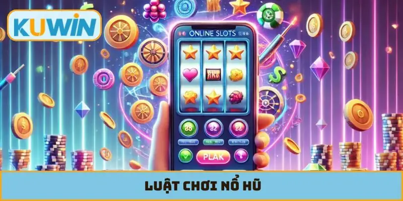 Luật Chơi Nổ Hũ