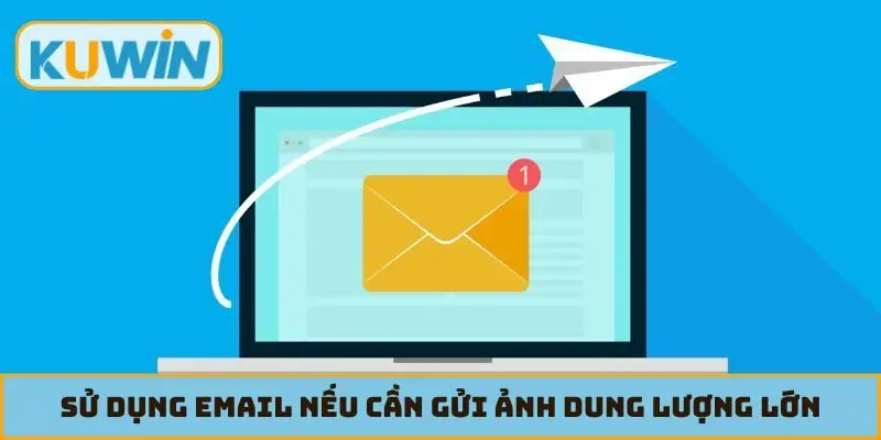 Sử dụng email nếu cần gửi ảnh dung lượng lớn